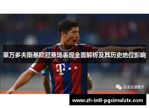 莱万多夫斯基欧冠赛场表现全面解析及其历史地位影响