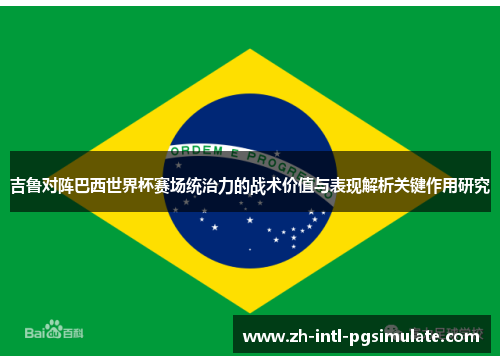 吉鲁对阵巴西世界杯赛场统治力的战术价值与表现解析关键作用研究