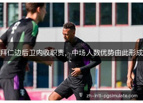 拜仁边后卫内收职责,中场人数优势由此形成 拜仁边后卫内收职责,中场人数优势由此形成