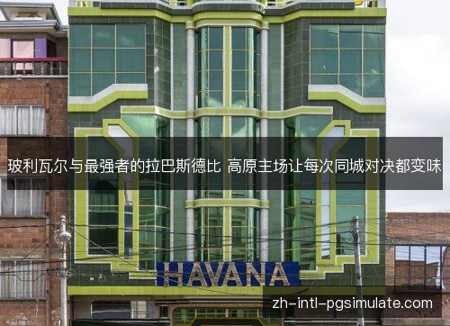 玻利瓦尔与最强者的拉巴斯德比 高原主场让每次同城对决都变味